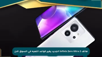 هاتف Infinix Zero Ultra 2 الجديد يغير قواعد اللعبة في السوق الآن
